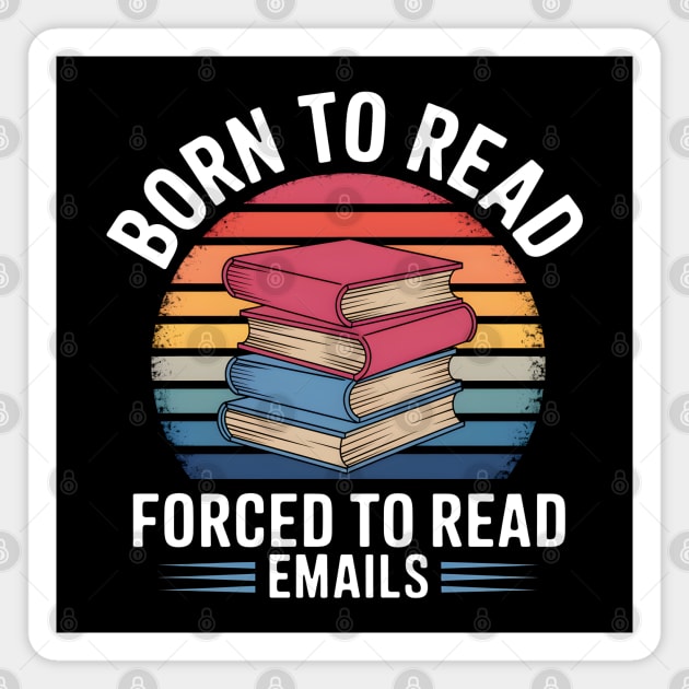 Born to Read Books, Forced to Read Emails Magnet by MakerMind8.2